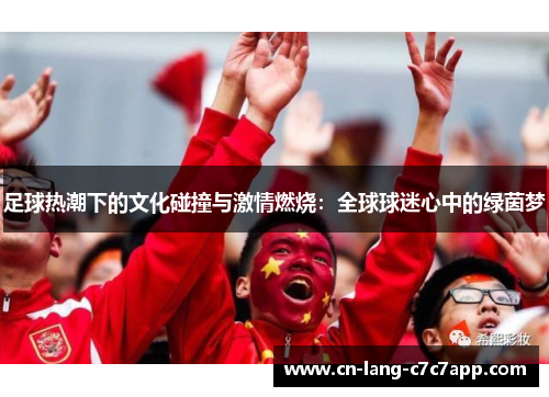 足球热潮下的文化碰撞与激情燃烧：全球球迷心中的绿茵梦
