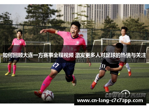 如何回顾大连一方赛事全程视频 激发更多人对足球的热情与关注
