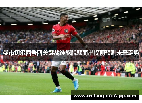曼市切尔西争四关键战谁能脱颖而出提前预测未来走势