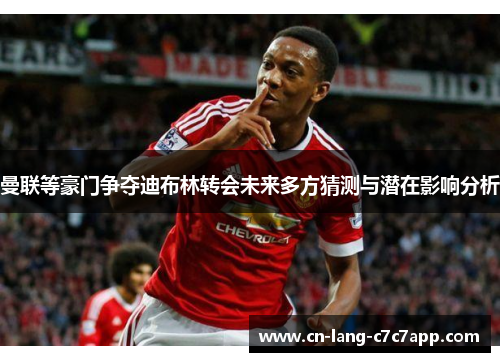 曼联等豪门争夺迪布林转会未来多方猜测与潜在影响分析