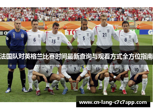 法国队对英格兰比赛时间最新查询与观看方式全方位指南
