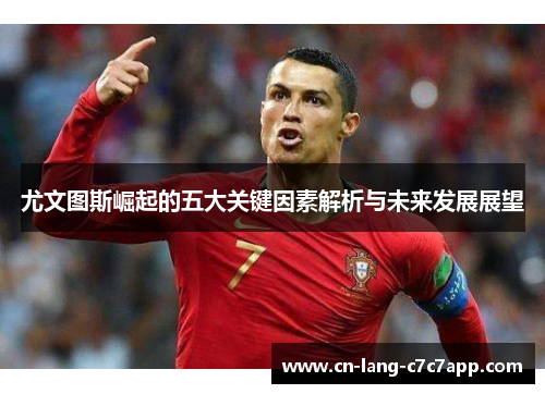 尤文图斯崛起的五大关键因素解析与未来发展展望