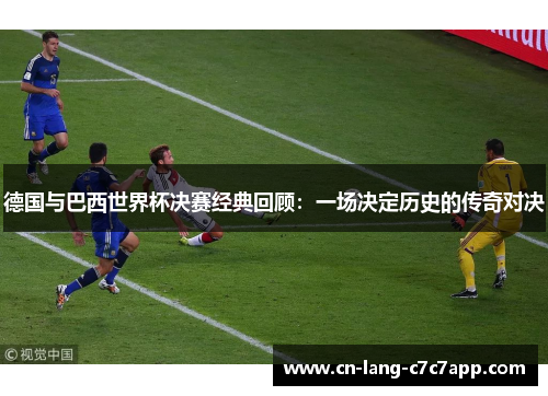德国与巴西世界杯决赛经典回顾：一场决定历史的传奇对决
