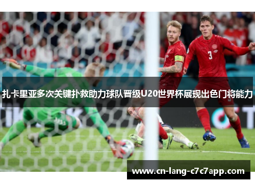 扎卡里亚多次关键扑救助力球队晋级U20世界杯展现出色门将能力 扎卡里亚多次关键扑救助力球队晋级U20世界杯展现出色门将能力