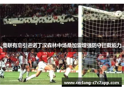 曼联有意引进诺丁汉森林中场桑加雷增强防守拦截能力